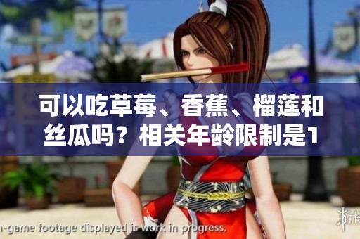 可以吃草莓、香蕉、榴莲和丝瓜吗？相关年龄限制是18岁吗？