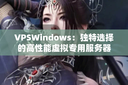 VPSWindows：独特选择的高性能虚拟专用服务器
