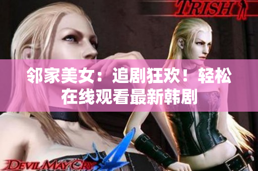 邻家美女：追剧狂欢！轻松在线观看最新韩剧