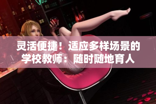 灵活便捷！适应多样场景的学校教师：随时随地育人