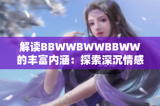 解读BBWWBWWBBWW的丰富内涵：探索深沉情感与意蕴