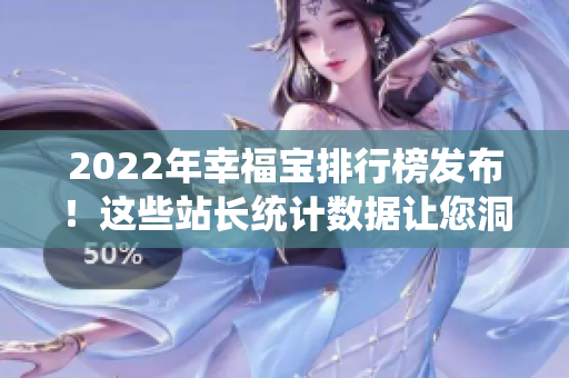 2022年幸福宝排行榜发布！这些站长统计数据让您洞悉幸福密码