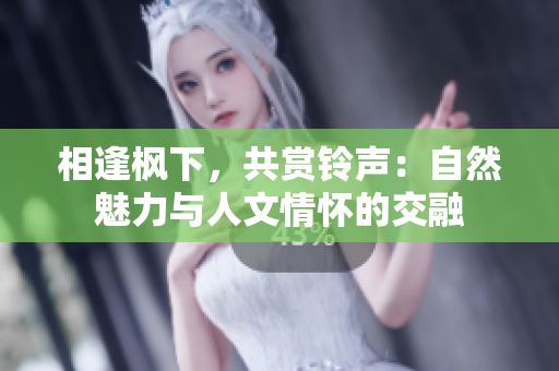 相逢枫下，共赏铃声：自然魅力与人文情怀的交融
