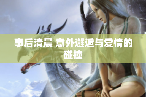 事后清晨 意外邂逅与爱情的碰撞