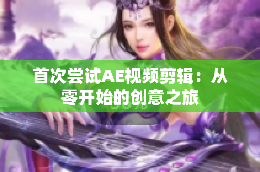 首次尝试AE视频剪辑：从零开始的创意之旅