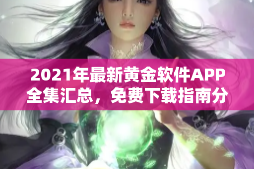 2021年最新黄金软件APP全集汇总，免费下载指南分享2023