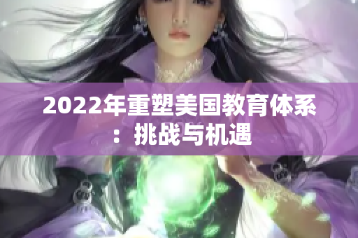 2022年重塑美国教育体系：挑战与机遇