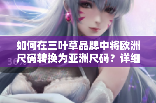 如何在三叶草品牌中将欧洲尺码转换为亚洲尺码？详细指南