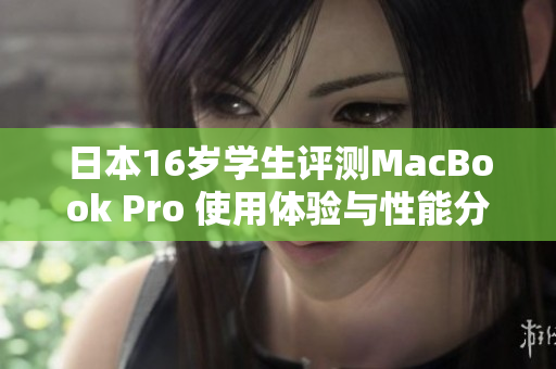 日本16岁学生评测MacBook Pro 使用体验与性能分析