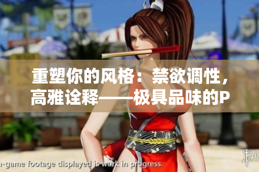 重塑你的风格：禁欲调性，高雅诠释——极具品味的POLO衫