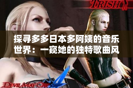 探寻多多日本多阿姨的音乐世界：一窥她的独特歌曲风格