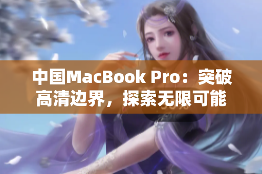 中国MacBook Pro：突破高清边界，探索无限可能