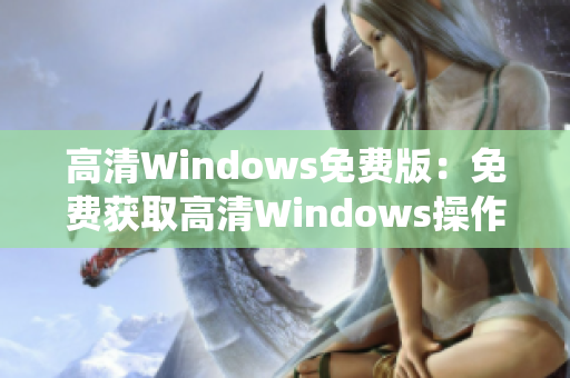 高清Windows免费版：免费获取高清Windows操作系统的新途径