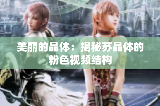 美丽的晶体：揭秘苏晶体的粉色视频结构