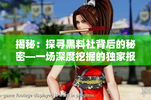 揭秘：探寻黑料社背后的秘密—一场深度挖掘的独家报道