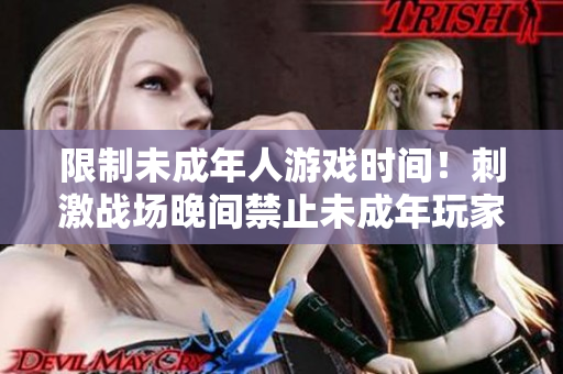 限制未成年人游戏时间！刺激战场晚间禁止未成年玩家登录