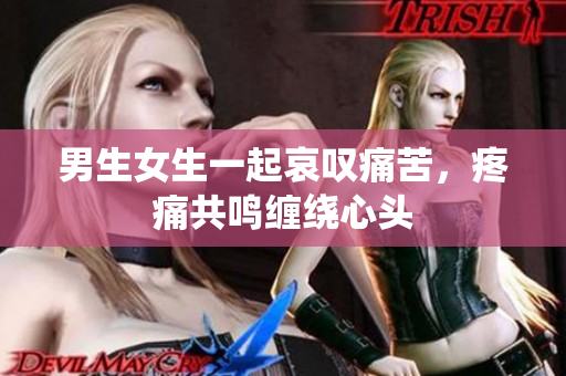 男生女生一起哀叹痛苦，疼痛共鸣缠绕心头