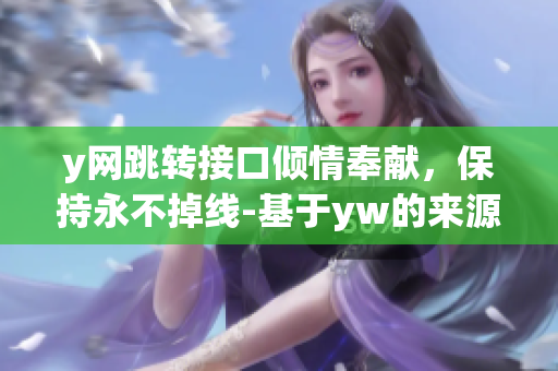 y网跳转接口倾情奉献，保持永不掉线-基于yw的来源
