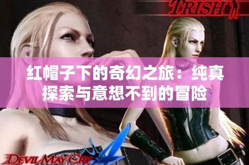 红帽子下的奇幻之旅：纯真探索与意想不到的冒险
