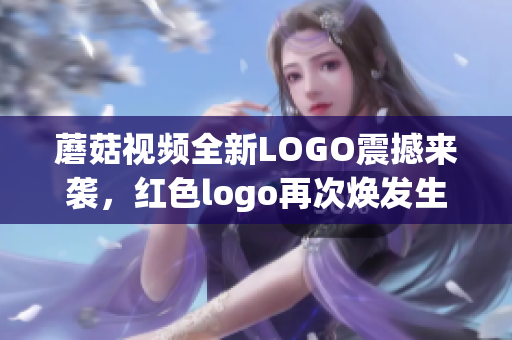 蘑菇视频全新LOGO震撼来袭，红色logo再次焕发生机