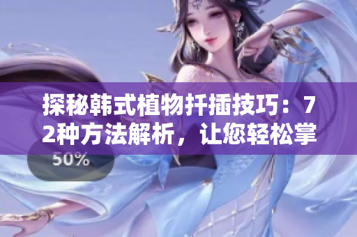 探秘韩式植物扦插技巧：72种方法解析，让您轻松掌握