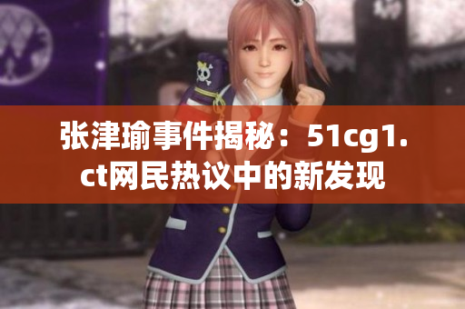 张津瑜事件揭秘：51cg1.ct网民热议中的新发现
