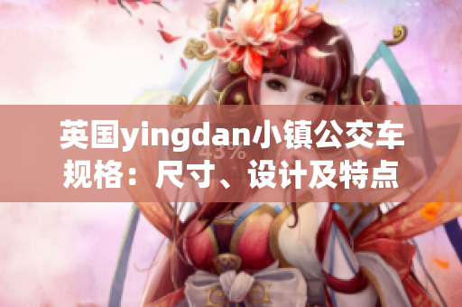 英国yingdan小镇公交车规格：尺寸、设计及特点