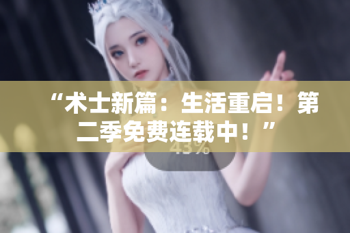 “术士新篇：生活重启！第二季免费连载中！”
