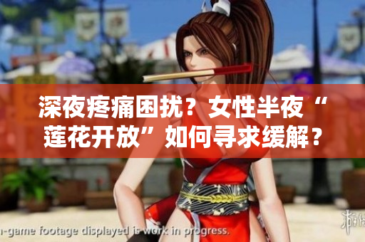 深夜疼痛困扰？女性半夜“莲花开放”如何寻求缓解？