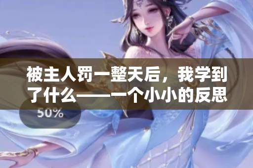 被主人罚一整天后，我学到了什么——一个小小的反思