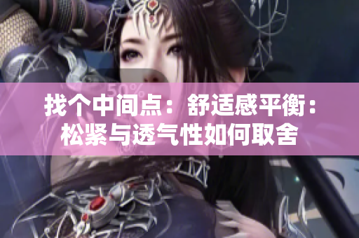 找个中间点：舒适感平衡：松紧与透气性如何取舍