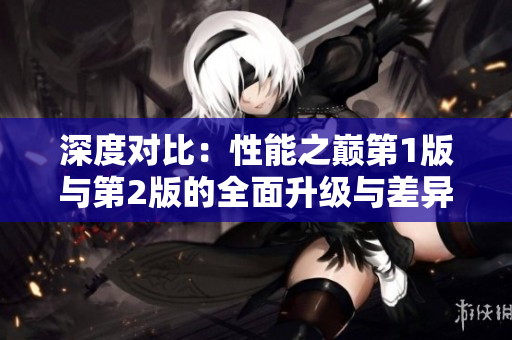 深度对比：性能之巅第1版与第2版的全面升级与差异解析