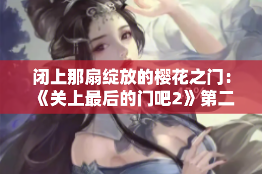 闭上那扇绽放的樱花之门：《关上最后的门吧2》第二季
