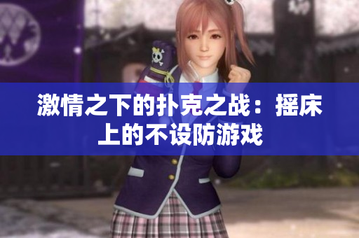 激情之下的扑克之战：摇床上的不设防游戏