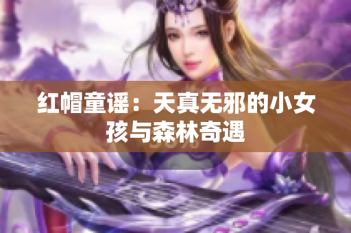 红帽童谣：天真无邪的小女孩与森林奇遇
