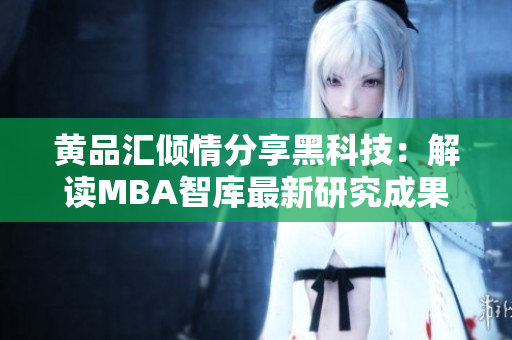 黄品汇倾情分享黑科技：解读MBA智库最新研究成果