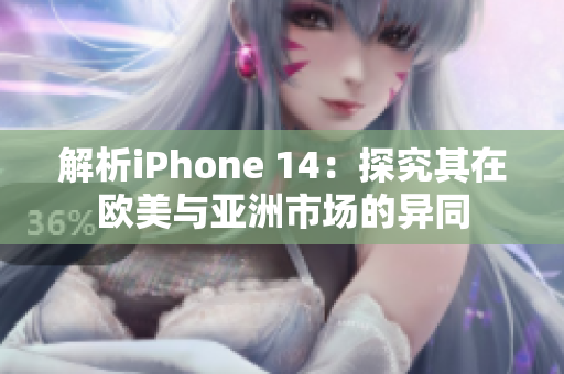 解析iPhone 14：探究其在欧美与亚洲市场的异同