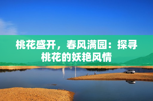 桃花盛开，春风满园：探寻桃花的妖艳风情