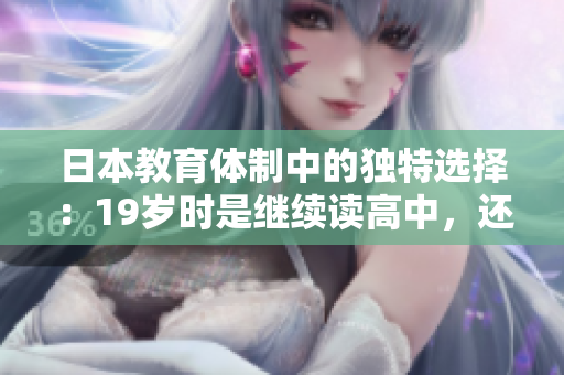 日本教育体制中的独特选择：19岁时是继续读高中，还是进入大学？
