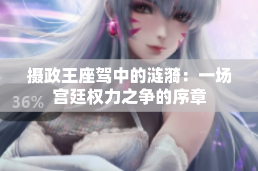摄政王座驾中的涟漪：一场宫廷权力之争的序章