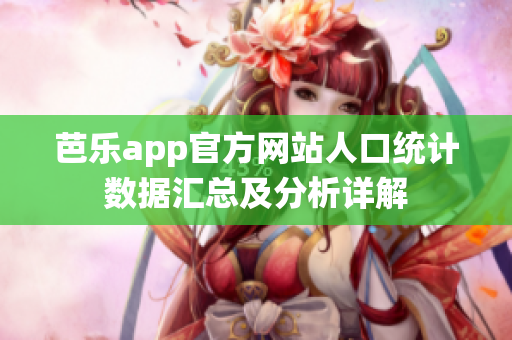 芭乐app官方网站人口统计数据汇总及分析详解