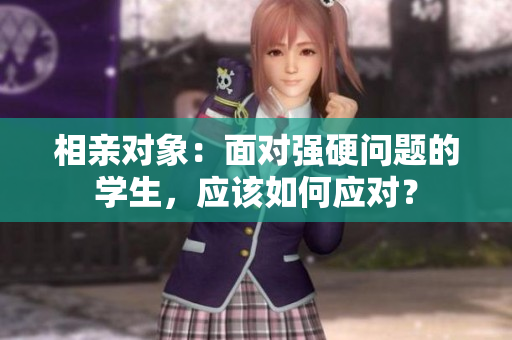 相亲对象：面对强硬问题的学生，应该如何应对？