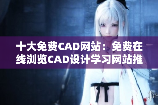 十大免费CAD网站：免费在线浏览CAD设计学习网站推荐