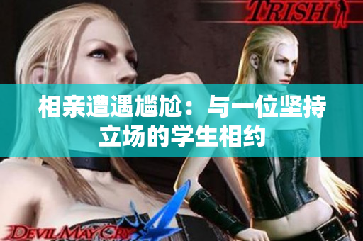 相亲遭遇尴尬：与一位坚持立场的学生相约