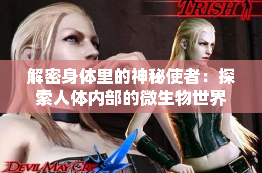 解密身体里的神秘使者：探索人体内部的微生物世界