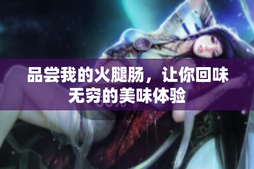 品尝我的火腿肠，让你回味无穷的美味体验