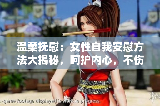 温柔抚慰：女性自我安慰方法大揭秘，呵护内心，不伤身心