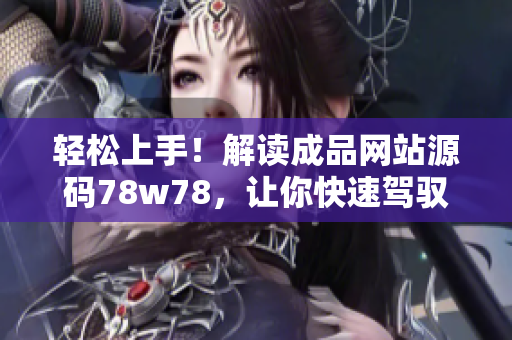 轻松上手！解读成品网站源码78w78，让你快速驾驭网站搭建技巧