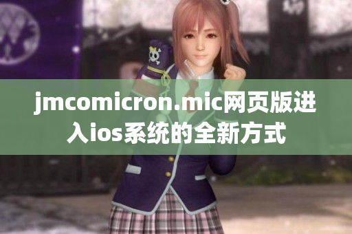 jmcomicron.mic网页版进入ios系统的全新方式