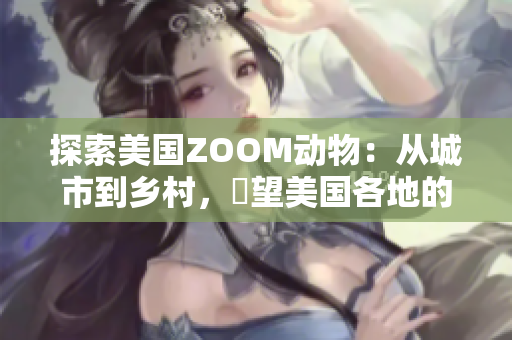 探索美国ZOOM动物：从城市到乡村，瞭望美国各地的野生生物
